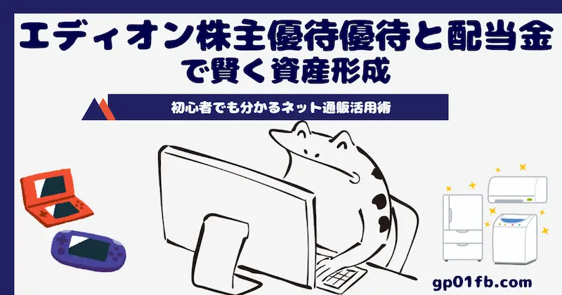 エディオン優待と配当金で賢く資産形成｜初心者でも分かる株主になる方法とネット通販活用術
