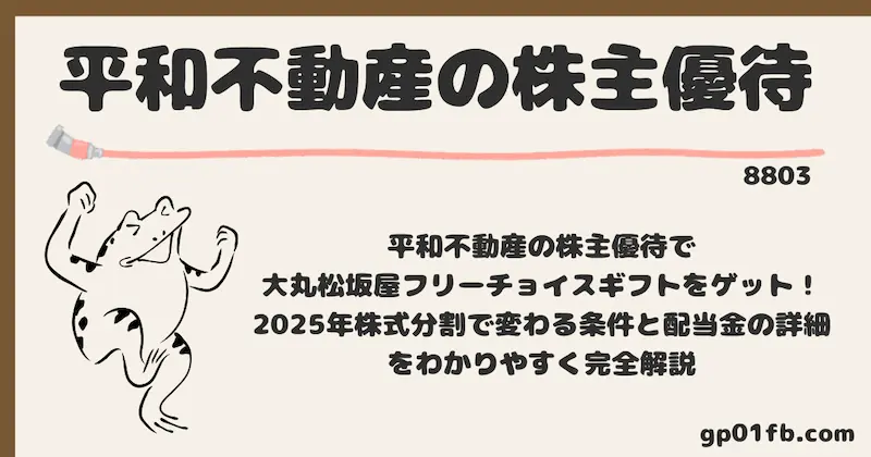平和不動産の株主優待で大丸松坂屋フリーチョイスギフトをゲット！2025年株式分割で変わる条件と配当金の詳細をわかりやすく完全解説